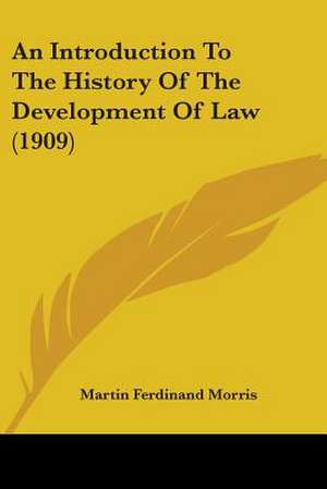 An Introduction To The History Of The Development Of Law (1909) de Martin Ferdinand Morris