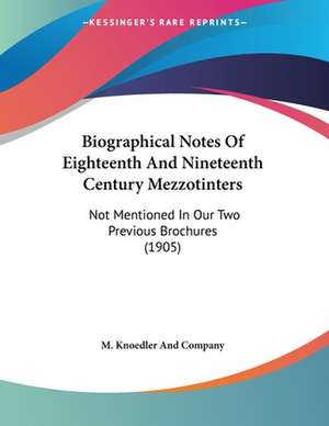 Biographical Notes Of Eighteenth And Nineteenth Century Mezzotinters de M. Knoedler And Company