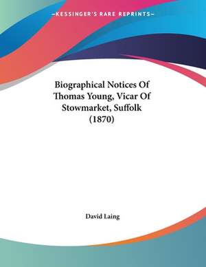 Biographical Notices Of Thomas Young, Vicar Of Stowmarket, Suffolk (1870) de David Laing