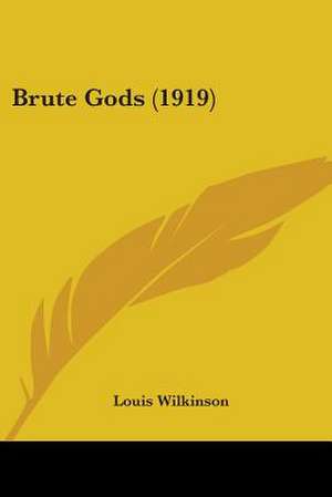 Brute Gods (1919) de Louis Wilkinson