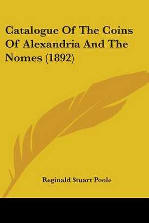 Catalogue Of The Coins Of Alexandria And The Nomes (1892) de Reginald Stuart Poole