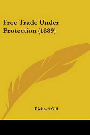 Free Trade Under Protection (1889) de Richard Gill