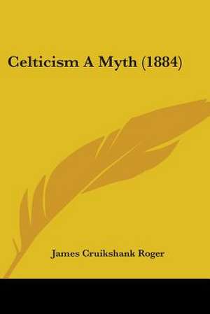 Celticism A Myth (1884) de James Cruikshank Roger