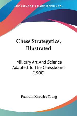 Chess Strategetics, Illustrated de Franklin Knowles Young