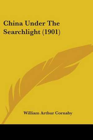 China Under The Searchlight (1901) de William Arthur Cornaby