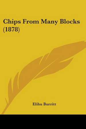 Chips From Many Blocks (1878) de Elihu Burritt