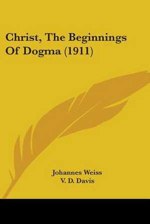 Christ, The Beginnings Of Dogma (1911) de Johannes Weiss