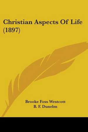 Christian Aspects Of Life (1897) de Brooke Foss Westcott