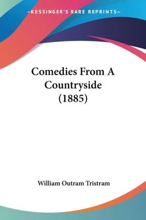 Comedies From A Countryside (1885) de William Outram Tristram