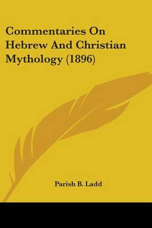 Commentaries On Hebrew And Christian Mythology (1896) de Parish B. Ladd