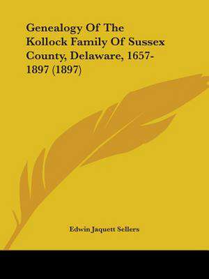 Genealogy Of The Kollock Family Of Sussex County, Delaware, 1657-1897 (1897) de Edwin Jaquett Sellers