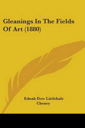 Gleanings In The Fields Of Art (1880) de Ednah Dow Littlehale Cheney