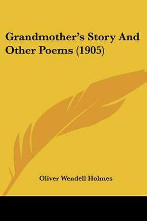 Grandmother's Story And Other Poems (1905) de Oliver Wendell Holmes