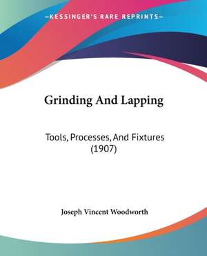 Grinding And Lapping de Joseph Vincent Woodworth