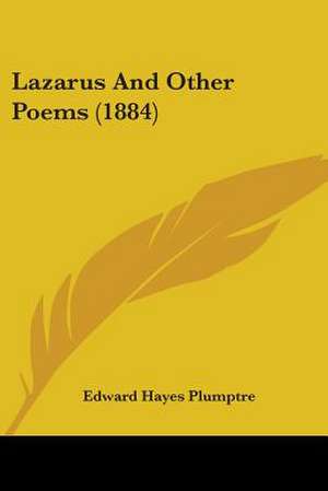 Lazarus And Other Poems (1884) de Edward Hayes Plumptre