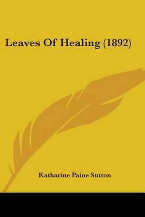 Leaves Of Healing (1892) de Katharine Paine Sutton