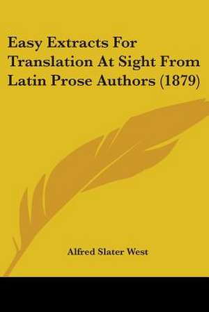 Easy Extracts For Translation At Sight From Latin Prose Authors (1879) de Alfred Slater West