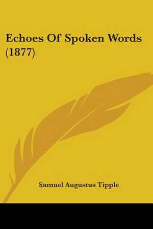 Echoes Of Spoken Words (1877) de Samuel Augustus Tipple