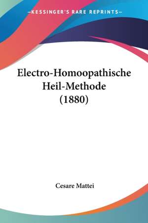 Electro-Homoopathische Heil-Methode (1880) de Cesare Mattei