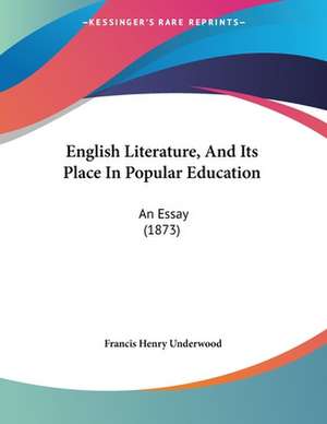 English Literature, And Its Place In Popular Education de Francis Henry Underwood