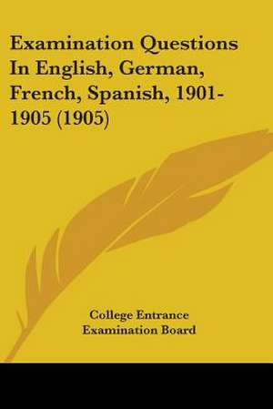 Examination Questions In English, German, French, Spanish, 1901-1905 (1905) de College Entrance Examination Board