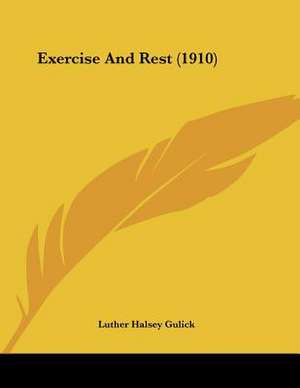 Exercise And Rest (1910) de Luther Halsey Gulick