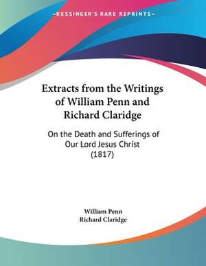 Extracts from the Writings of William Penn and Richard Claridge de William Penn