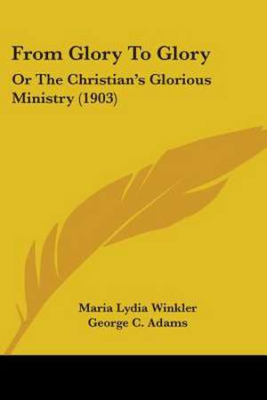 From Glory To Glory de Maria Lydia Winkler