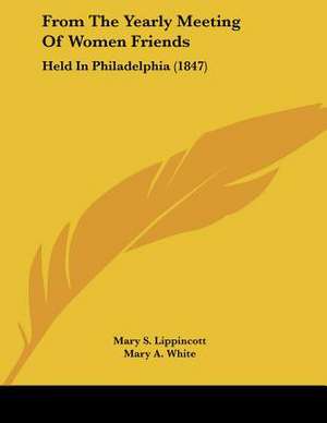 From The Yearly Meeting Of Women Friends de Mary S. Lippincott