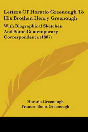 Letters Of Horatio Greenough To His Brother, Henry Greenough de Horatio Greenough