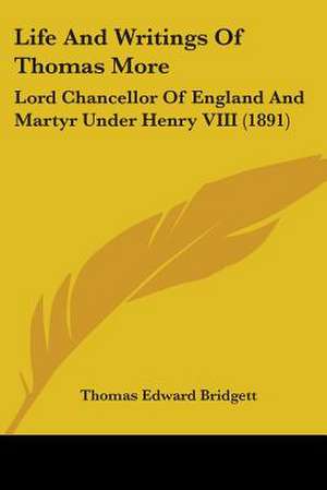 Life And Writings Of Thomas More de Thomas Edward Bridgett