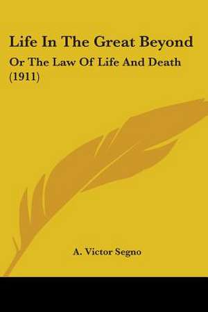 Life In The Great Beyond de A. Victor Segno