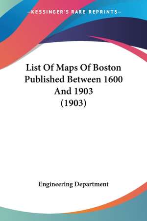 List Of Maps Of Boston Published Between 1600 And 1903 (1903) de Engineering Department