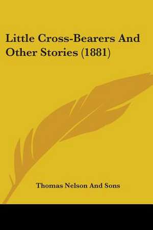 Little Cross-Bearers And Other Stories (1881) de Thomas Nelson And Sons