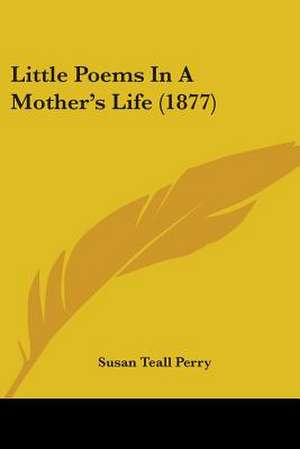 Little Poems In A Mother's Life (1877) de Susan Teall Perry