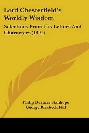 Lord Chesterfield's Worldly Wisdom de Philip Dormer Stanhope