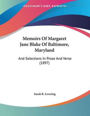 Memoirs Of Margaret Jane Blake Of Baltimore, Maryland de Sarah R. Levering