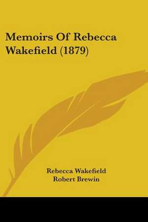 Memoirs Of Rebecca Wakefield (1879) de Rebecca Wakefield