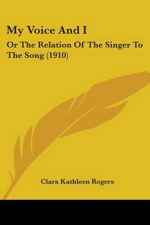 My Voice And I de Clara Kathleen Rogers