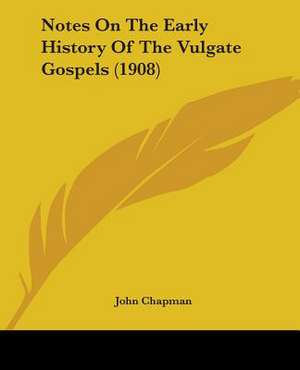 Notes On The Early History Of The Vulgate Gospels (1908) de John Chapman