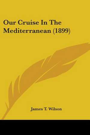 Our Cruise In The Mediterranean (1899) de James T. Wilson