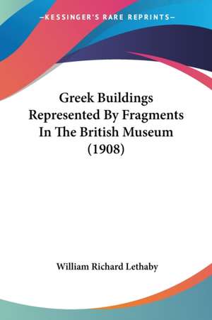 Greek Buildings Represented By Fragments In The British Museum (1908) de William Richard Lethaby