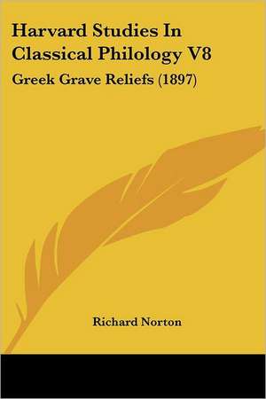 Harvard Studies In Classical Philology V8 de Richard Norton