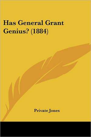 Has General Grant Genius? (1884) de Private Jones