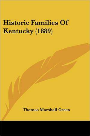 Historic Families Of Kentucky (1889) de Thomas Marshall Green