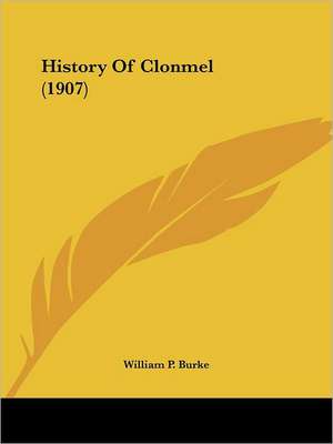 History Of Clonmel (1907) de William P. Burke