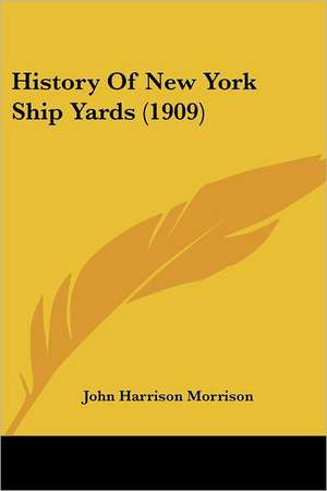 History Of New York Ship Yards (1909) de John Harrison Morrison