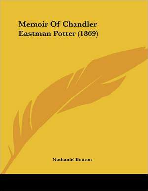 Memoir Of Chandler Eastman Potter (1869) de Nathaniel Bouton