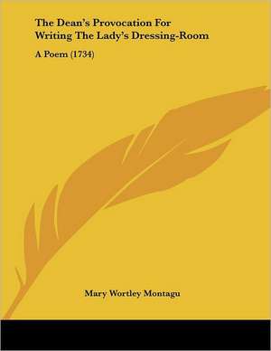 The Dean's Provocation For Writing The Lady's Dressing-Room de Mary Wortley Montagu