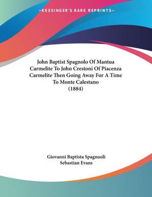 John Baptist Spagnolo Of Mantua Carmelite To John Crestoni Of Piacenza Carmelite Then Going Away For A Time To Monte Calestano (1884) de Giovanni Baptista Spagnuoli